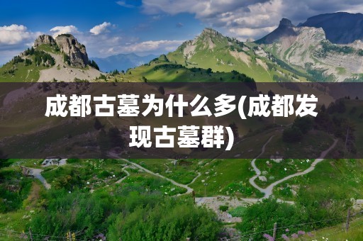 成都古墓为什么多(成都发现古墓群)