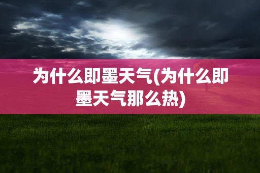 为什么即墨天气(为什么即墨天气那么热)