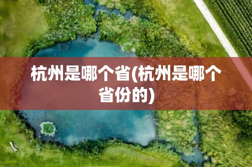 杭州是哪个省(杭州是哪个省份的)