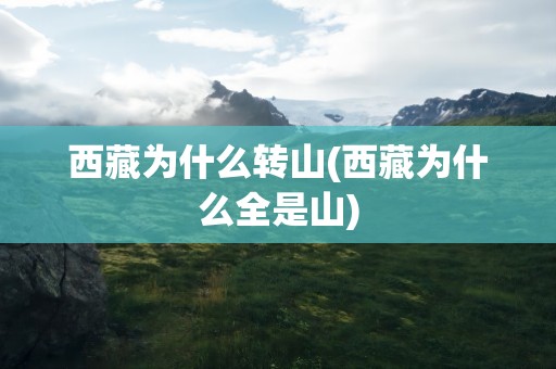 西藏为什么转山(西藏为什么全是山)