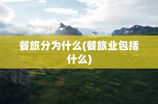 餐旅分为什么(餐旅业包括什么)