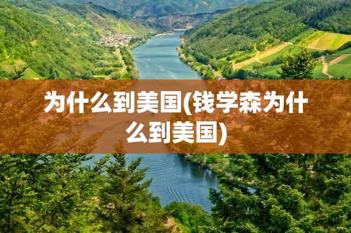 为什么到美国(钱学森为什么到美国)