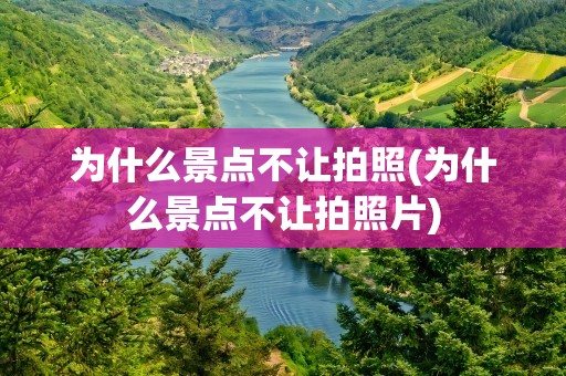为什么景点不让拍照(为什么景点不让拍照片)