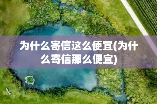 为什么寄信这么便宜(为什么寄信那么便宜)
