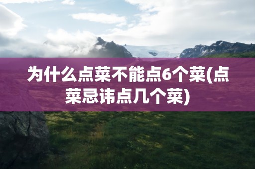 为什么点菜不能点6个菜(点菜忌讳点几个菜)