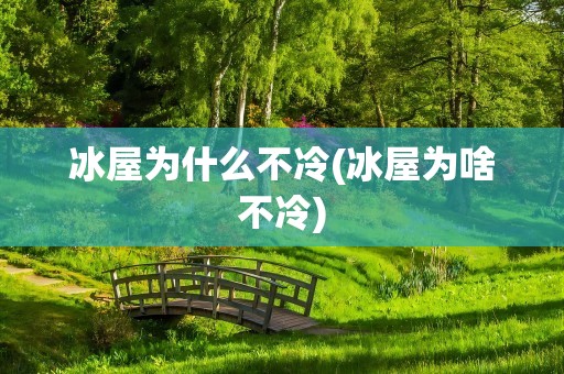 冰屋为什么不冷(冰屋为啥不冷)