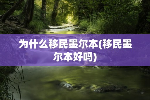 为什么移民墨尔本(移民墨尔本好吗)