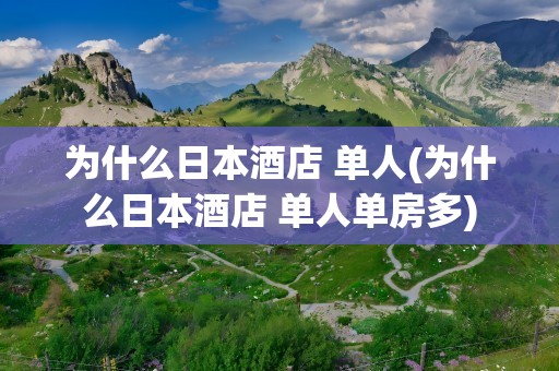 为什么日本酒店 单人(为什么日本酒店 单人单房多)