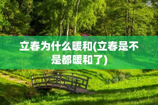 立春为什么暖和(立春是不是都暖和了)