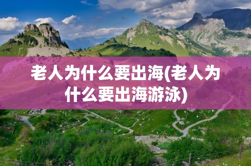 老人为什么要出海(老人为什么要出海游泳)