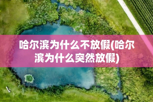 哈尔滨为什么不放假(哈尔滨为什么突然放假)