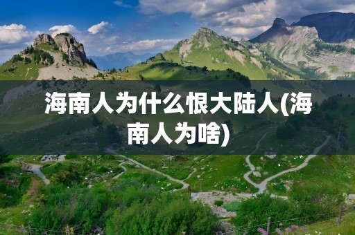 海南人为什么恨大陆人(海南人为啥)