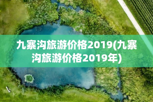 九寨沟旅游价格2019(九寨沟旅游价格2019年)