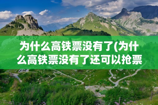 为什么高铁票没有了(为什么高铁票没有了还可以抢票)