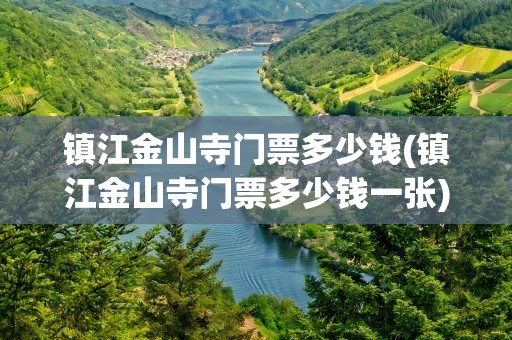 镇江金山寺门票多少钱(镇江金山寺门票多少钱一张)