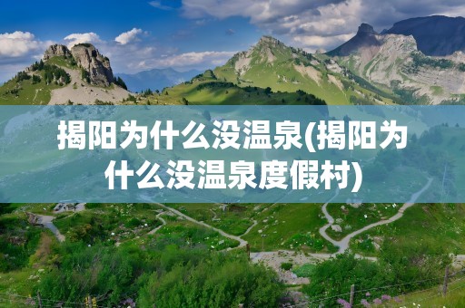 揭阳为什么没温泉(揭阳为什么没温泉度假村)