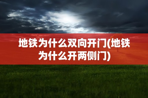 地铁为什么双向开门(地铁为什么开两侧门)