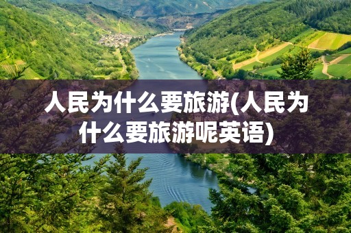 人民为什么要旅游(人民为什么要旅游呢英语)