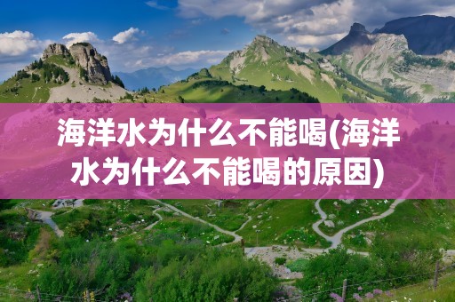 海洋水为什么不能喝(海洋水为什么不能喝的原因)