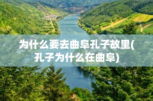 为什么要去曲阜孔子故里(孔子为什么在曲阜)
