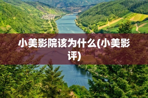 小美影院该为什么(小美影评)