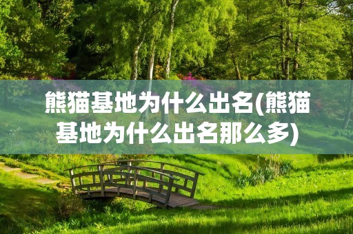 熊猫基地为什么出名(熊猫基地为什么出名那么多)
