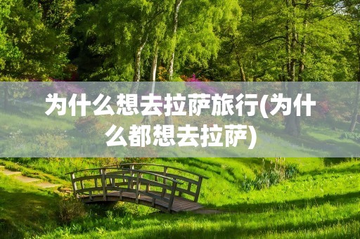 为什么想去拉萨旅行(为什么都想去拉萨)