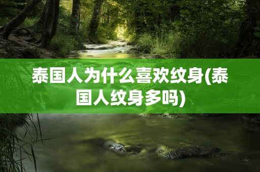 泰国人为什么喜欢纹身(泰国人纹身多吗)