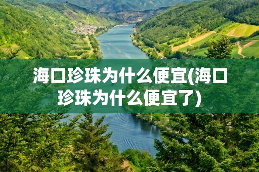 海口珍珠为什么便宜(海口珍珠为什么便宜了)