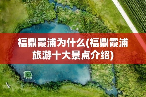 福鼎霞浦为什么(福鼎霞浦旅游十大景点介绍)