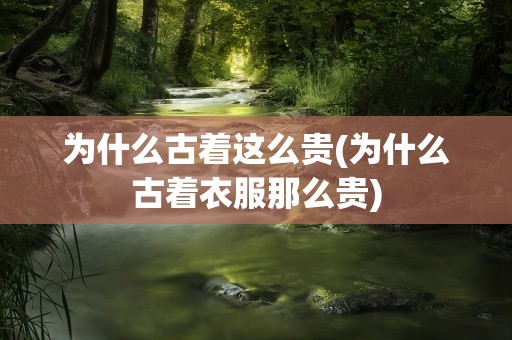 为什么古着这么贵(为什么古着衣服那么贵)