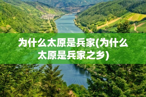 为什么太原是兵家(为什么太原是兵家之乡)