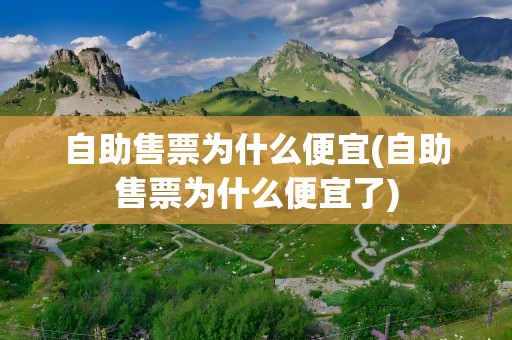 自助售票为什么便宜(自助售票为什么便宜了)