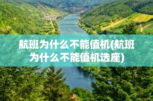航班为什么不能值机(航班为什么不能值机选座)