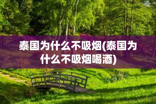 泰国为什么不吸烟(泰国为什么不吸烟喝酒)