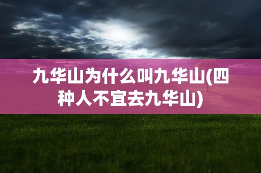 九华山为什么叫九华山(四种人不宜去九华山)