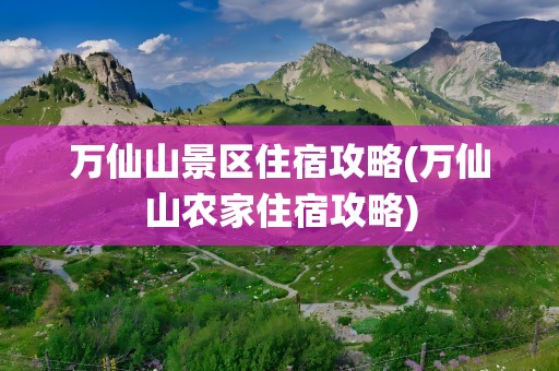 万仙山景区住宿攻略(万仙山农家住宿攻略)