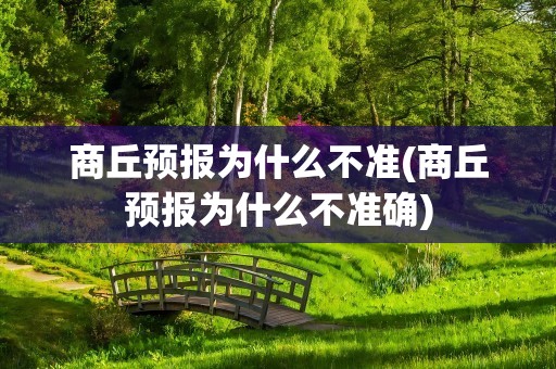 商丘预报为什么不准(商丘预报为什么不准确)
