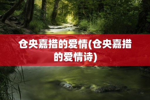 仓央嘉措的爱情(仓央嘉措的爱情诗)