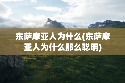 东萨摩亚人为什么(东萨摩亚人为什么那么聪明)