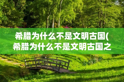 希腊为什么不是文明古国(希腊为什么不是文明古国之一)