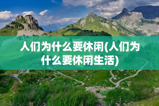 人们为什么要休闲(人们为什么要休闲生活)