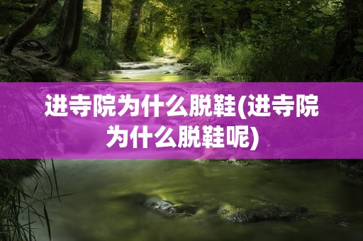 进寺院为什么脱鞋(进寺院为什么脱鞋呢)