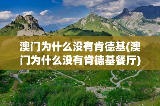 澳门为什么没有肯德基(澳门为什么没有肯德基餐厅)