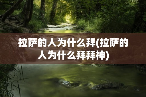 拉萨的人为什么拜(拉萨的人为什么拜拜神)