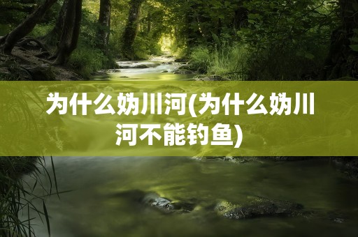 为什么妫川河(为什么妫川河不能钓鱼)