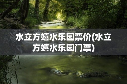 水立方嬉水乐园票价(水立方嬉水乐园门票)