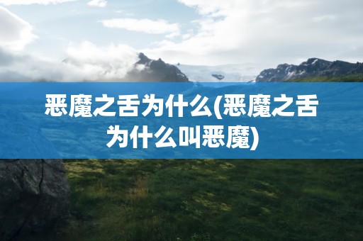 恶魔之舌为什么(恶魔之舌为什么叫恶魔)
