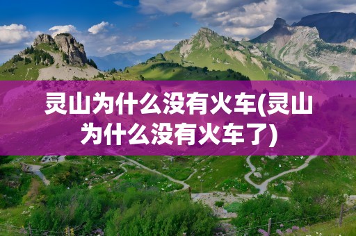 灵山为什么没有火车(灵山为什么没有火车了)