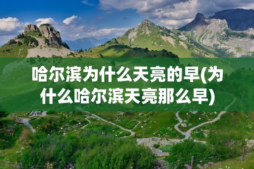 哈尔滨为什么天亮的早(为什么哈尔滨天亮那么早)